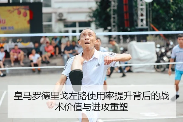 皇马罗德里戈左路使用率提升背后的战术价值与进攻重塑