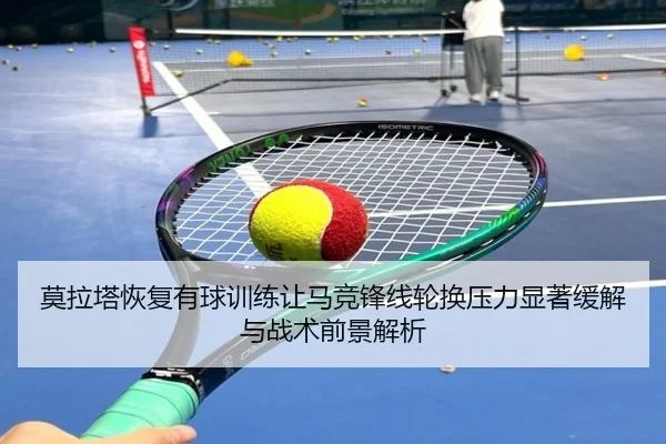 莫拉塔恢复有球训练让马竞锋线轮换压力显著缓解与战术前景解析 - kaiyun