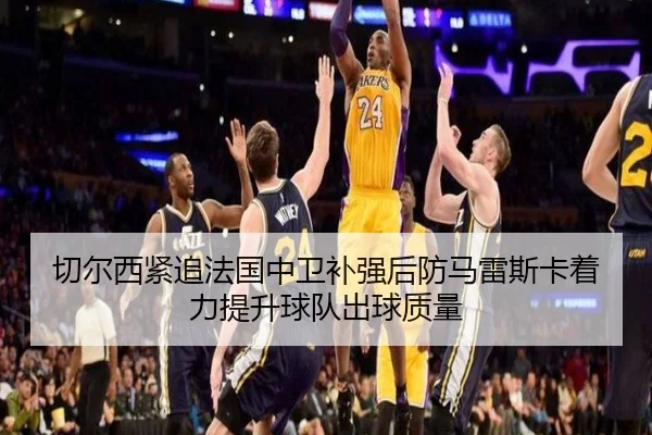 切尔西紧追法国中卫补强后防马雷斯卡着力提升球队出球质量 - kaiyun